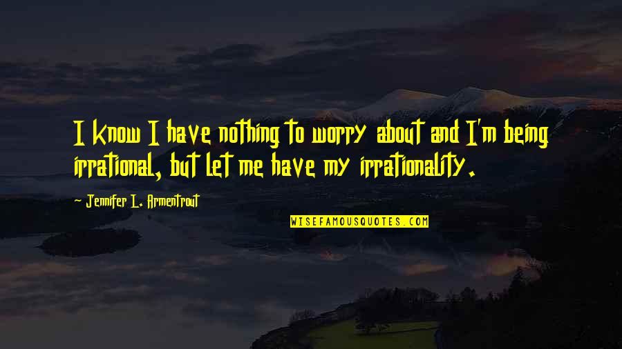 Somatization Syndrome Quotes By Jennifer L. Armentrout: I know I have nothing to worry about