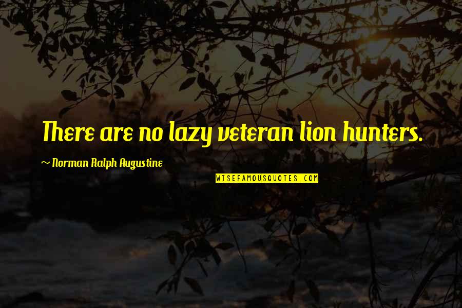 Somatization Syndrome Quotes By Norman Ralph Augustine: There are no lazy veteran lion hunters.