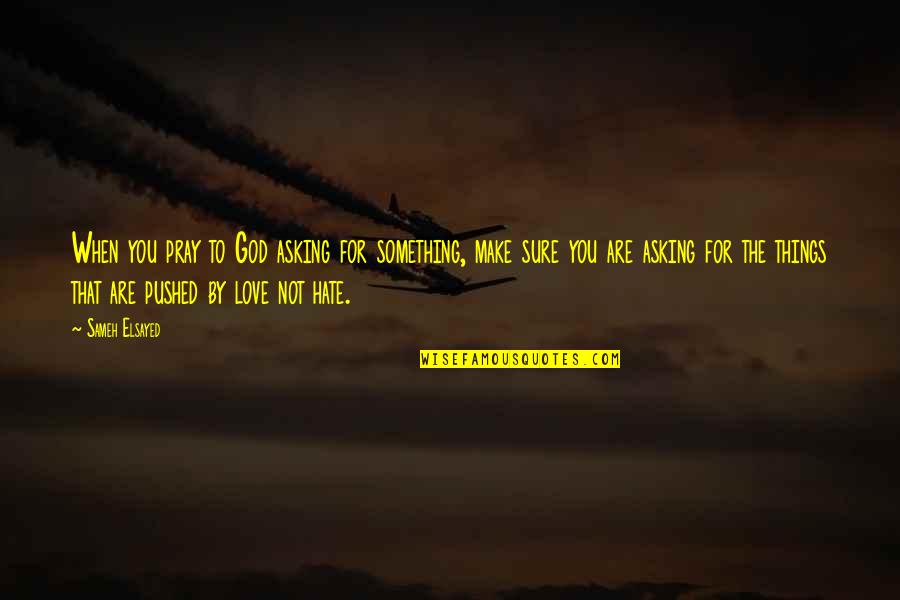 Somatization Syndrome Quotes By Sameh Elsayed: When you pray to God asking for something,