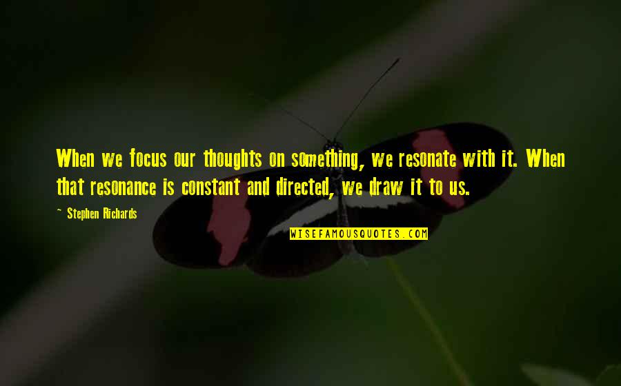 Somatization Syndrome Quotes By Stephen Richards: When we focus our thoughts on something, we
