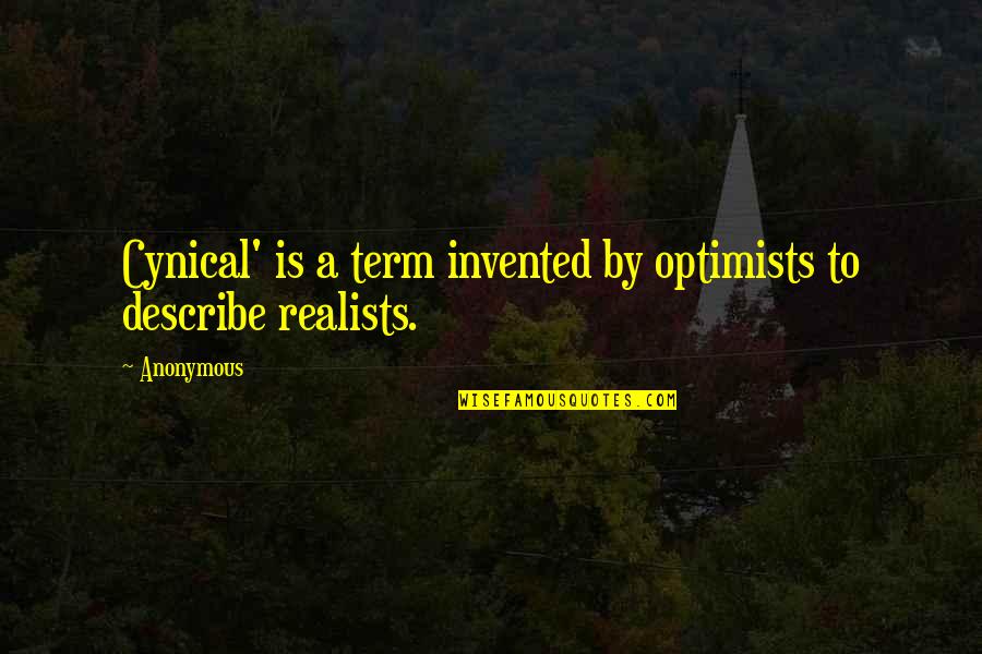 Somatize Quotes By Anonymous: Cynical' is a term invented by optimists to