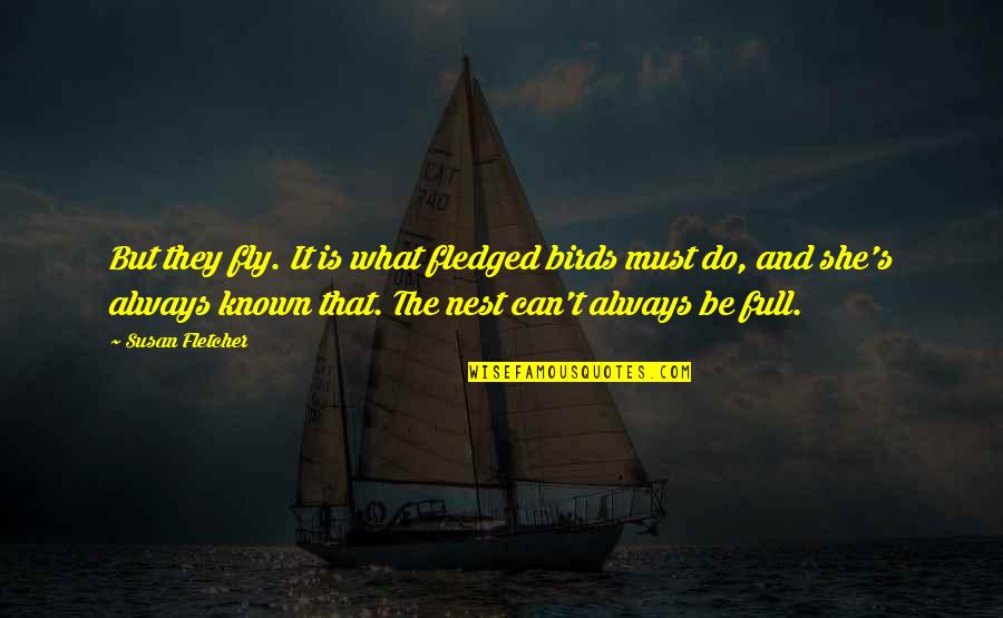 Somatized Quotes By Susan Fletcher: But they fly. It is what fledged birds