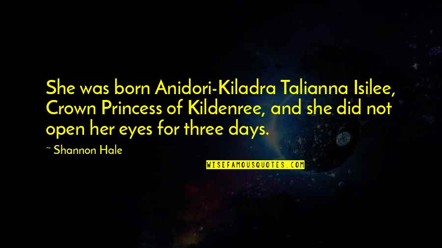 Somatosensory Receptors Quotes By Shannon Hale: She was born Anidori-Kiladra Talianna Isilee, Crown Princess