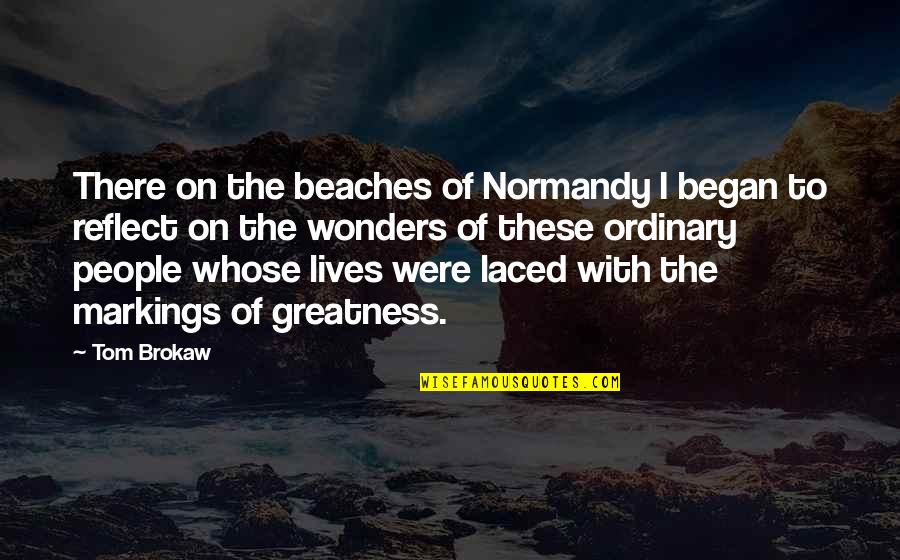 Somatotyped Quotes By Tom Brokaw: There on the beaches of Normandy I began