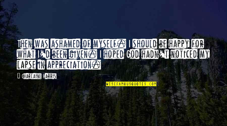 Somatotypes Quotes By Charlaine Harris: Then was ashamed of myself. I should be Somatotypes Quotes By Charlaine Harris: Then was ashamed of myself. I should be