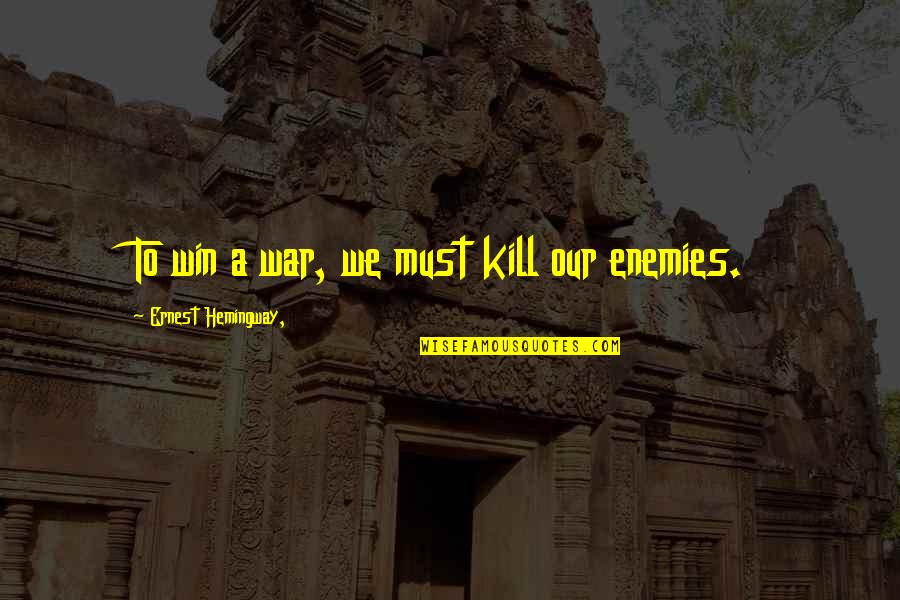 Somatotypes Quotes By Ernest Hemingway,: To win a war, we must kill our Somatotypes Quotes By Ernest Hemingway,: To win a war, we must kill our