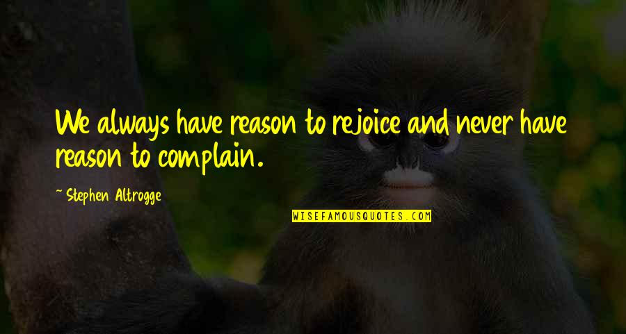 Somatotypes Quotes By Stephen Altrogge: We always have reason to rejoice and never