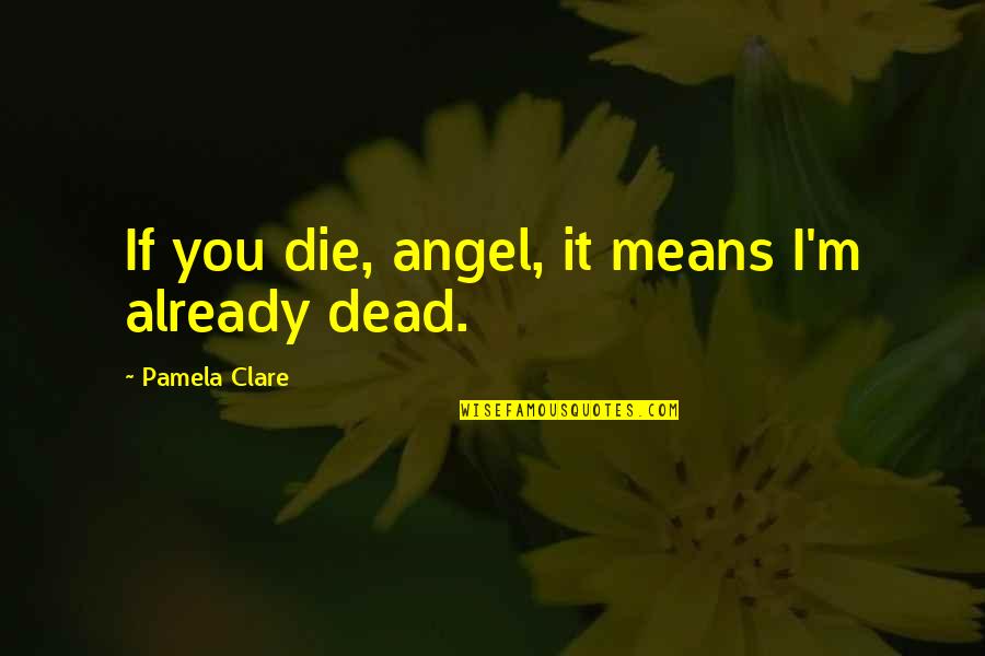 Somatype Quotes By Pamela Clare: If you die, angel, it means I'm already