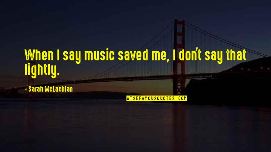 Somayajula Srinivas Quotes By Sarah McLachlan: When I say music saved me, I don't