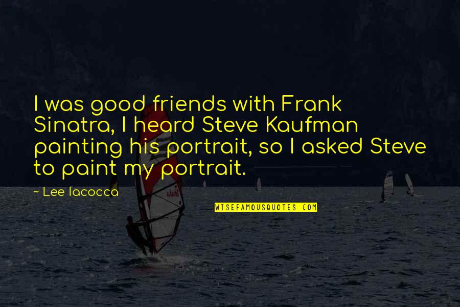 Sombart Werner Quotes By Lee Iacocca: I was good friends with Frank Sinatra, I Sombart Werner Quotes By Lee Iacocca: I was good friends with Frank Sinatra, I