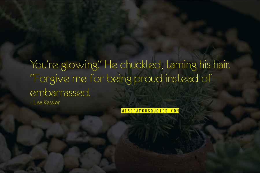 Sombered Quotes By Lisa Kessler: You're glowing." He chuckled, taming his hair. "Forgive