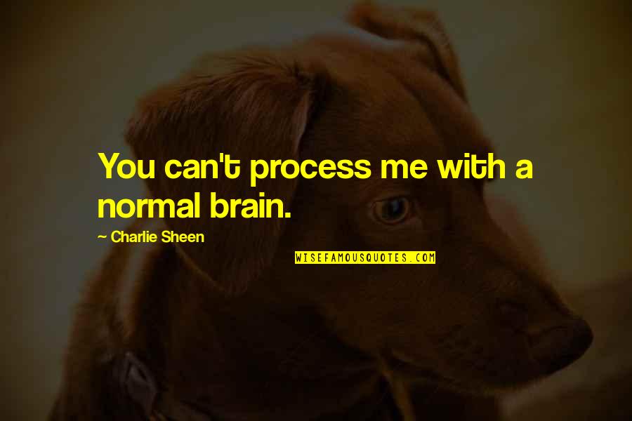 Somberness Quotes By Charlie Sheen: You can't process me with a normal brain. Somberness Quotes By Charlie Sheen: You can't process me with a normal brain.