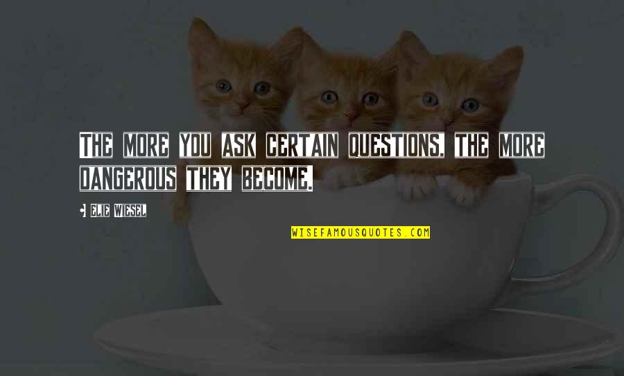 Sombots Quotes By Elie Wiesel: The more you ask certain questions, the more