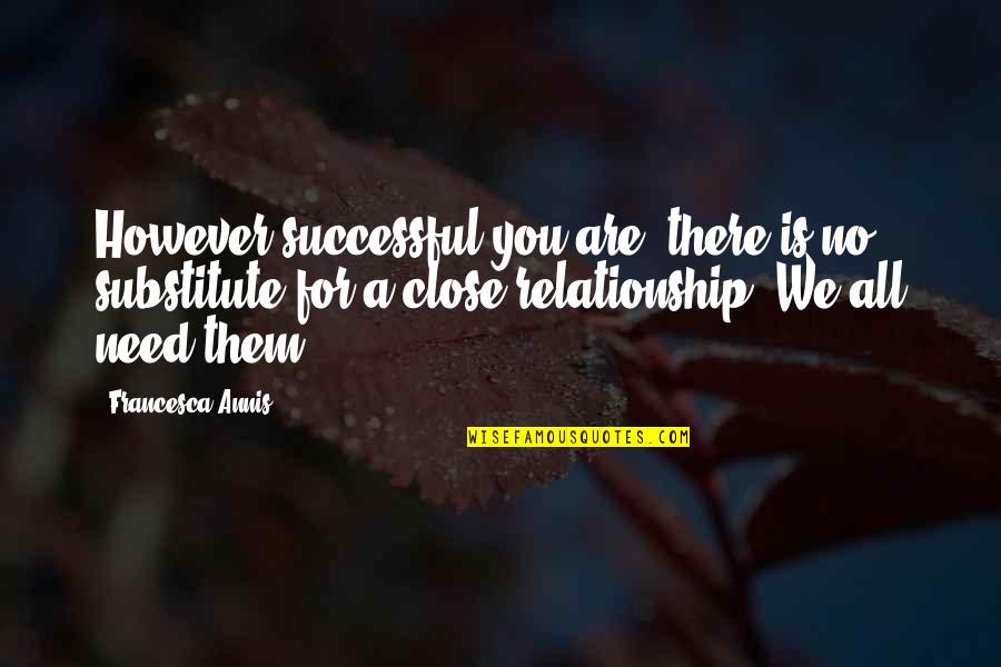 Sombots Quotes By Francesca Annis: However successful you are, there is no substitute