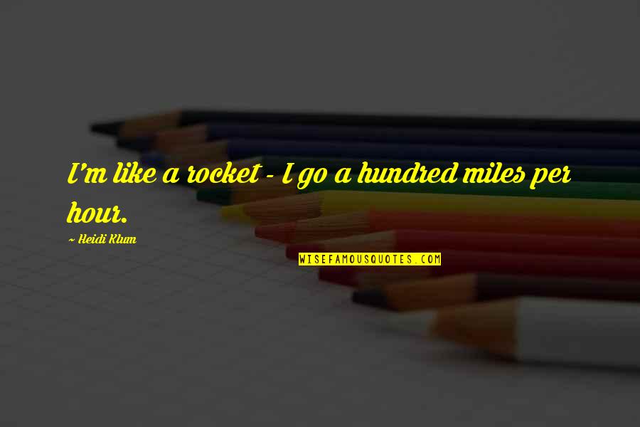 Sombots Quotes By Heidi Klum: I'm like a rocket - I go a Sombots Quotes By Heidi Klum: I'm like a rocket - I go a