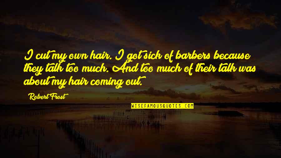 Somboturfgagnant Quotes By Robert Frost: I cut my own hair. I got sick Somboturfgagnant Quotes By Robert Frost: I cut my own hair. I got sick