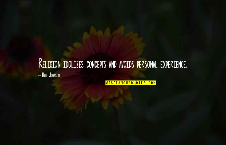 Somboun Murfreesboro Quotes By Bill Johnson: Religion idolizes concepts and avoids personal experience. Somboun Murfreesboro Quotes By Bill Johnson: Religion idolizes concepts and avoids personal experience.