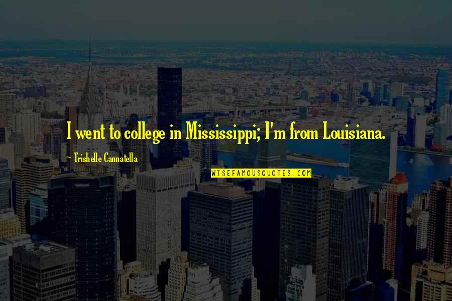 Somboun Sangxayarath Quotes By Trishelle Cannatella: I went to college in Mississippi; I'm from Somboun Sangxayarath Quotes By Trishelle Cannatella: I went to college in Mississippi; I'm from