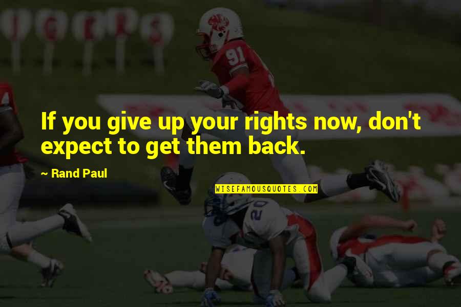 Sombra E Ossos Quotes By Rand Paul: If you give up your rights now, don't