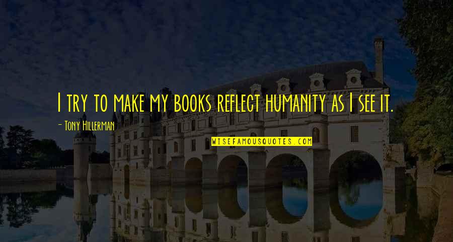 Sombra Mexican Quotes By Tony Hillerman: I try to make my books reflect humanity Sombra Mexican Quotes By Tony Hillerman: I try to make my books reflect humanity