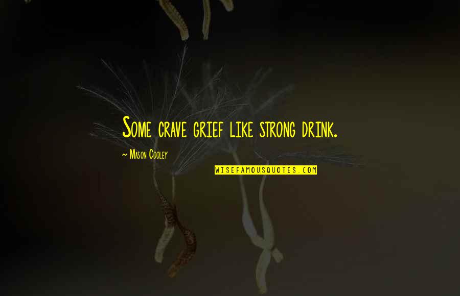 Sombras Javier Quotes By Mason Cooley: Some crave grief like strong drink.