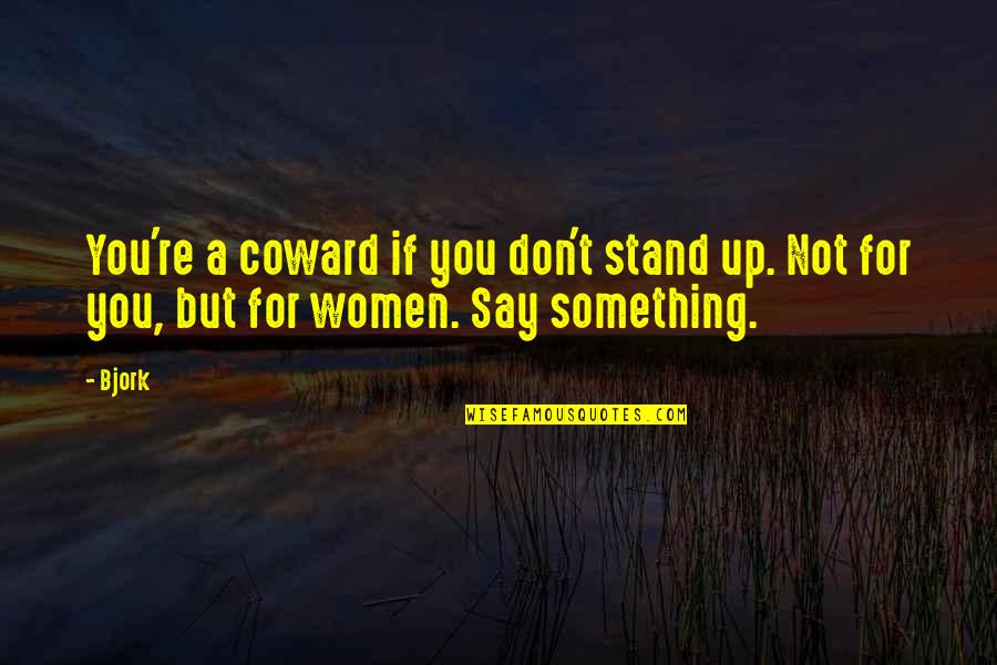 Sombreness Synonym Quotes By Bjork: You're a coward if you don't stand up.