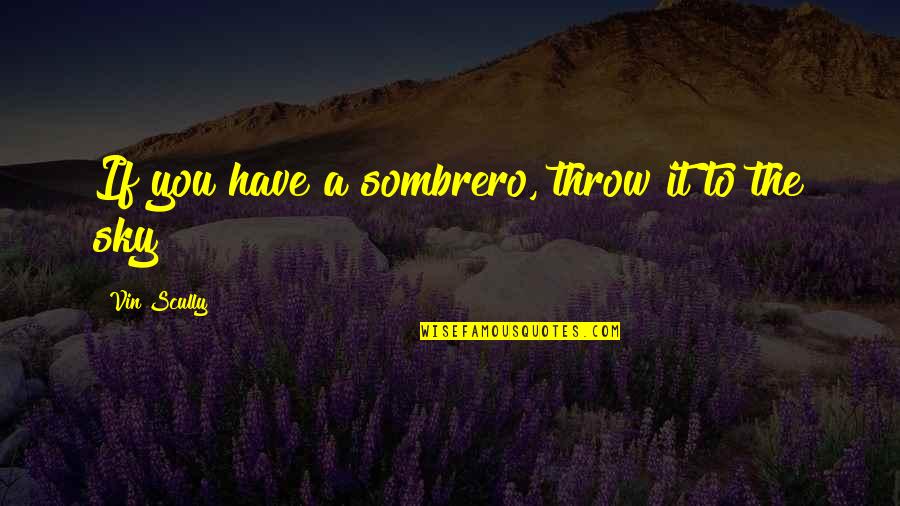 Sombrero Quotes By Vin Scully: If you have a sombrero, throw it to Sombrero Quotes By Vin Scully: If you have a sombrero, throw it to