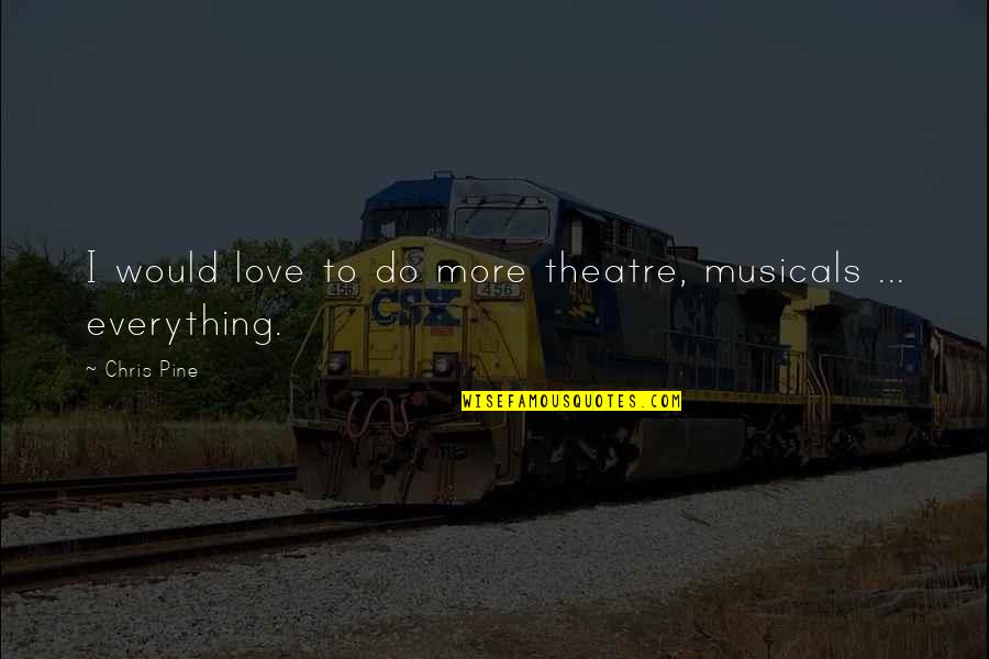Sombrero Reef Quotes By Chris Pine: I would love to do more theatre, musicals