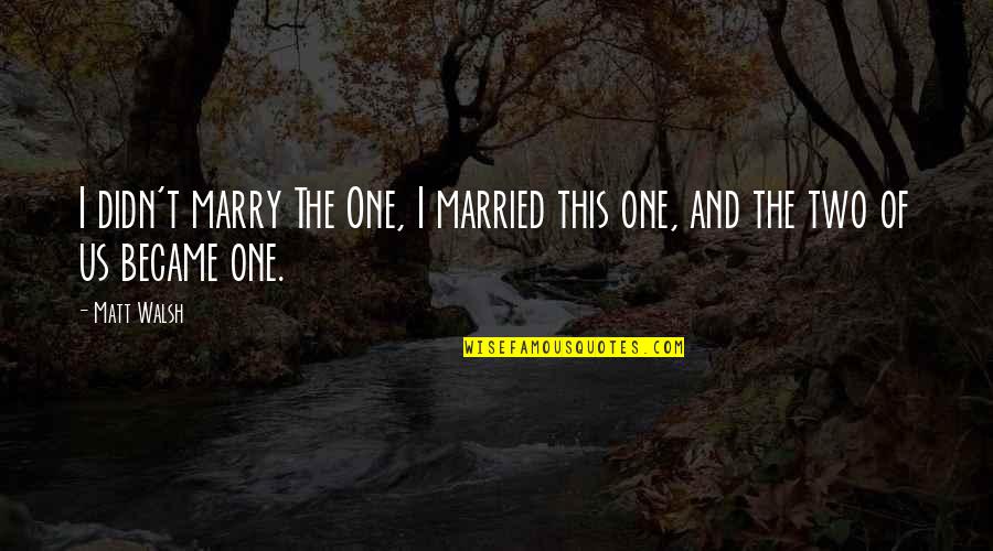 Sombrero Vueltiao Quotes By Matt Walsh: I didn't marry The One, I married this
