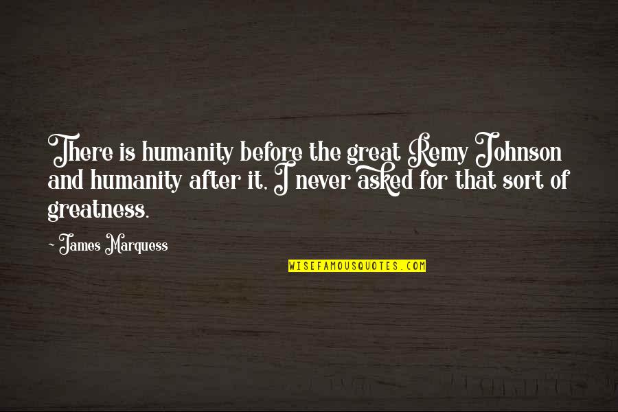 Sombres De Soles Quotes By James Marquess: There is humanity before the great Remy Johnson Sombres De Soles Quotes By James Marquess: There is humanity before the great Remy Johnson