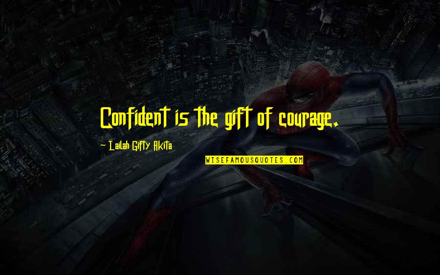Sombreuil Roses Quotes By Lailah Gifty Akita: Confident is the gift of courage. Sombreuil Roses Quotes By Lailah Gifty Akita: Confident is the gift of courage.