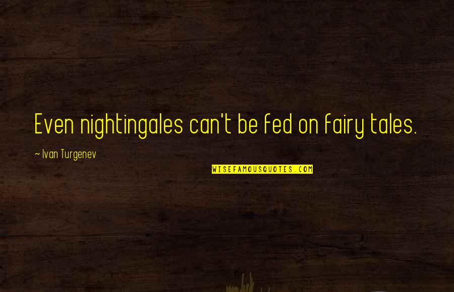 Sombrios Quotes By Ivan Turgenev: Even nightingales can't be fed on fairy tales.