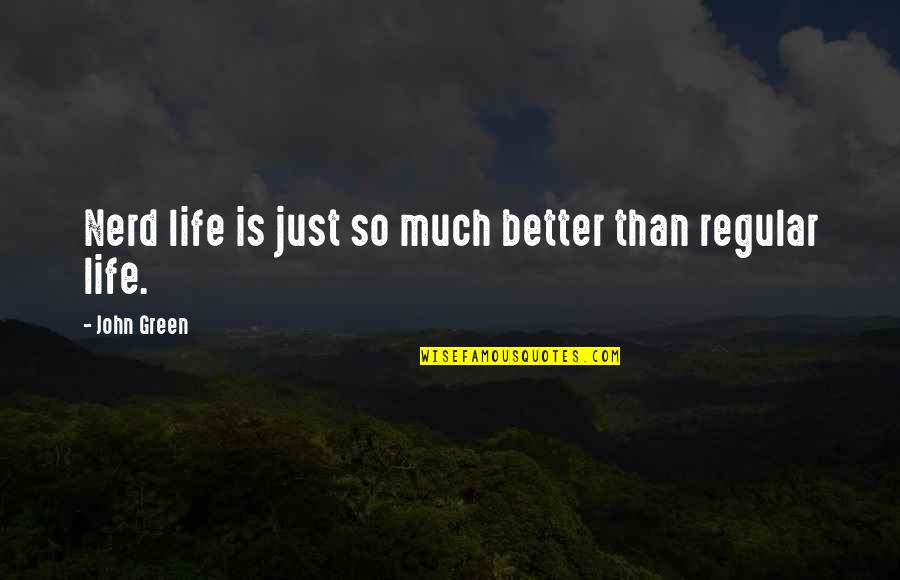 Sombrios Quotes By John Green: Nerd life is just so much better than