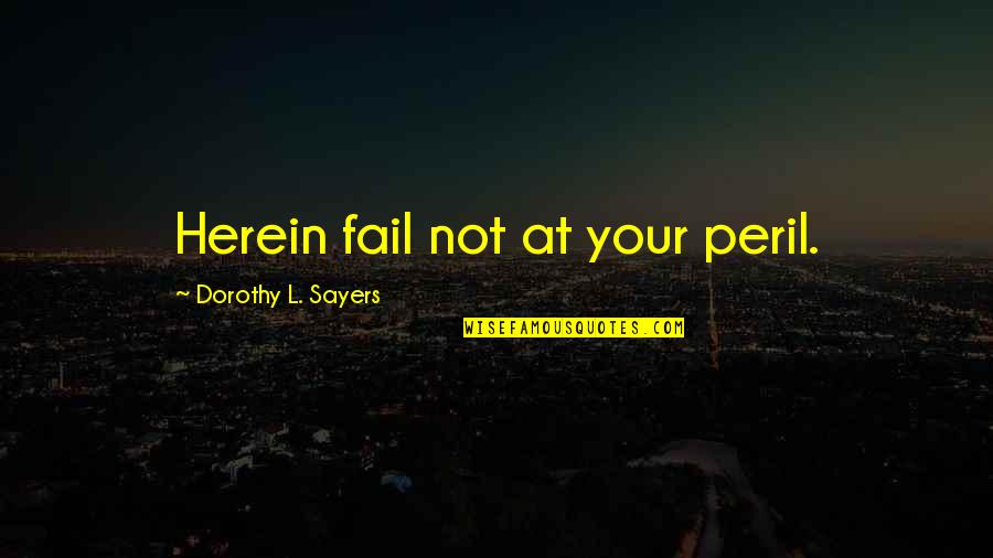 Somchai Domngern Quotes By Dorothy L. Sayers: Herein fail not at your peril. Somchai Domngern Quotes By Dorothy L. Sayers: Herein fail not at your peril.
