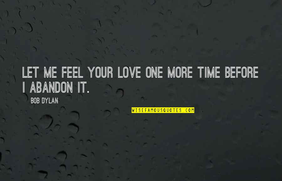 Somchai Rojanachaichanin Quotes By Bob Dylan: Let me feel your love one more time