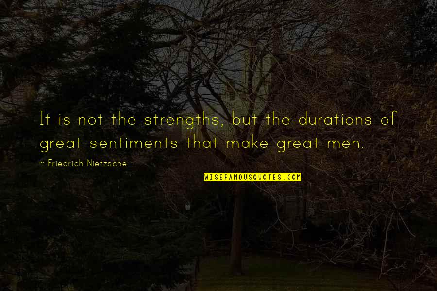 Somchai Rojanachaichanin Quotes By Friedrich Nietzsche: It is not the strengths, but the durations Somchai Rojanachaichanin Quotes By Friedrich Nietzsche: It is not the strengths, but the durations