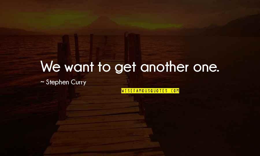 Somchai Rojanachaichanin Quotes By Stephen Curry: We want to get another one. Somchai Rojanachaichanin Quotes By Stephen Curry: We want to get another one.