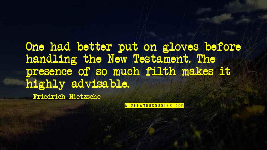 Some Advisable Quotes By Friedrich Nietzsche: One had better put on gloves before handling