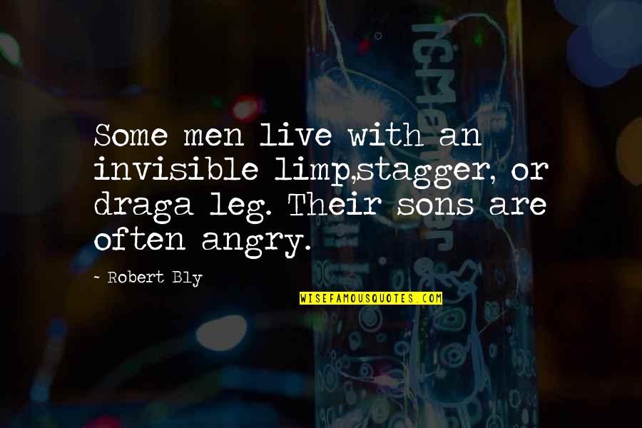 Some Angry Quotes By Robert Bly: Some men live with an invisible limp,stagger, or