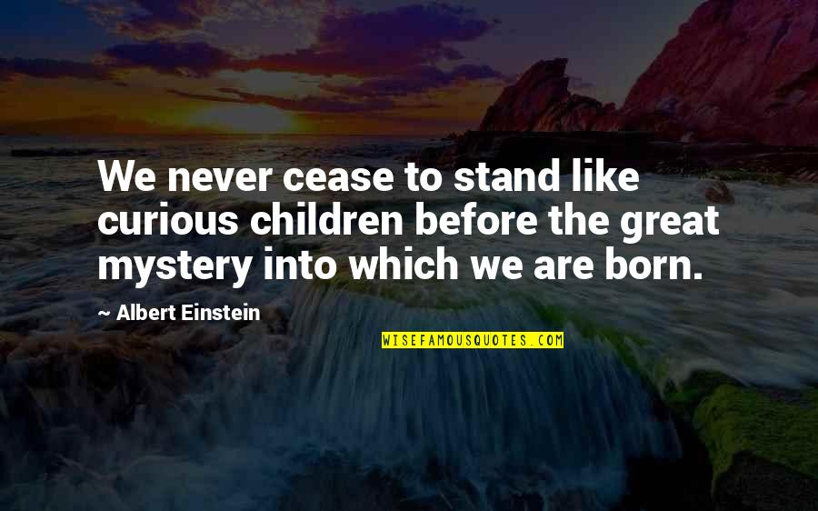 Some Are Born Great Quotes By Albert Einstein: We never cease to stand like curious children