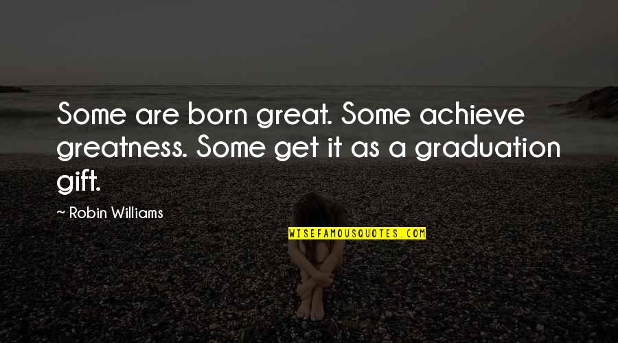 Some Are Born Great Quotes By Robin Williams: Some are born great. Some achieve greatness. Some