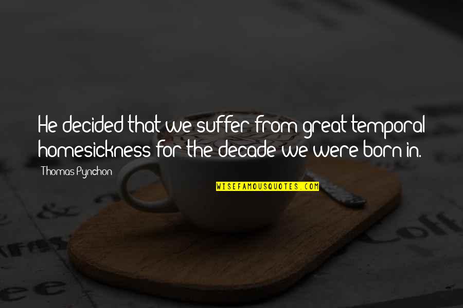 Some Are Born Great Quotes By Thomas Pynchon: He decided that we suffer from great temporal Some Are Born Great Quotes By Thomas Pynchon: He decided that we suffer from great temporal