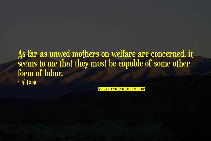 Some Are Mother Quotes By Al Capp: As far as unwed mothers on welfare are