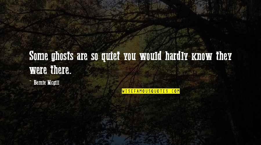 Some Are Mother Quotes By Bernie Mcgill: Some ghosts are so quiet you would hardly