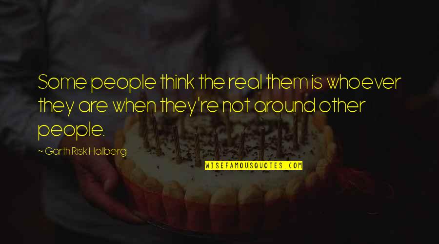 Some Authentic Quotes By Garth Risk Hallberg: Some people think the real them is whoever Some Authentic Quotes By Garth Risk Hallberg: Some people think the real them is whoever