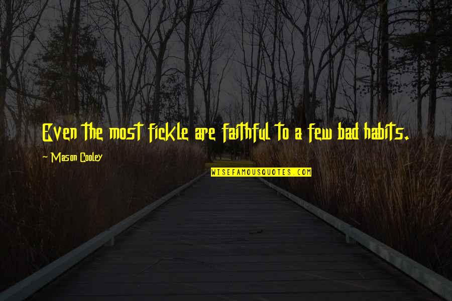 Some Bad Habits Quotes By Mason Cooley: Even the most fickle are faithful to a