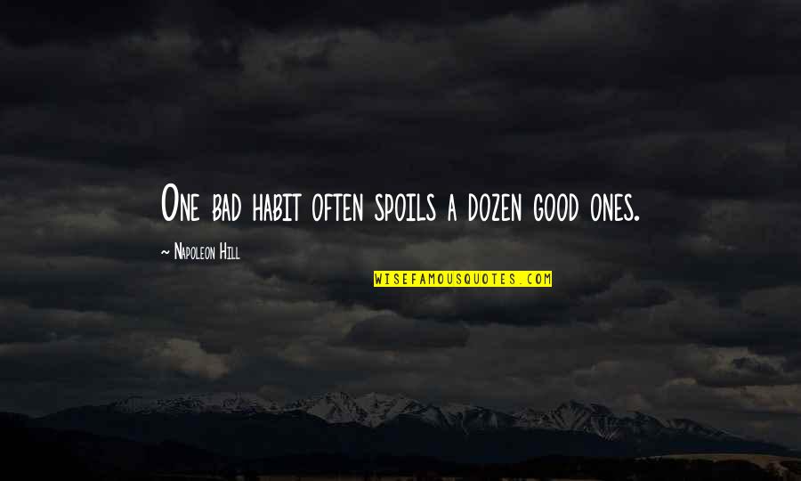 Some Bad Habits Quotes By Napoleon Hill: One bad habit often spoils a dozen good