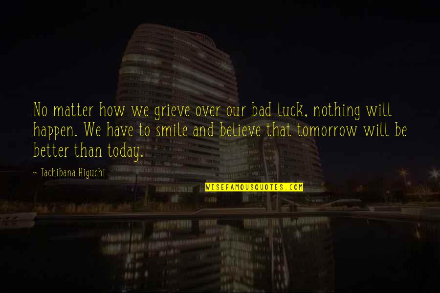 Some Bad Luck Quotes By Tachibana Higuchi: No matter how we grieve over our bad