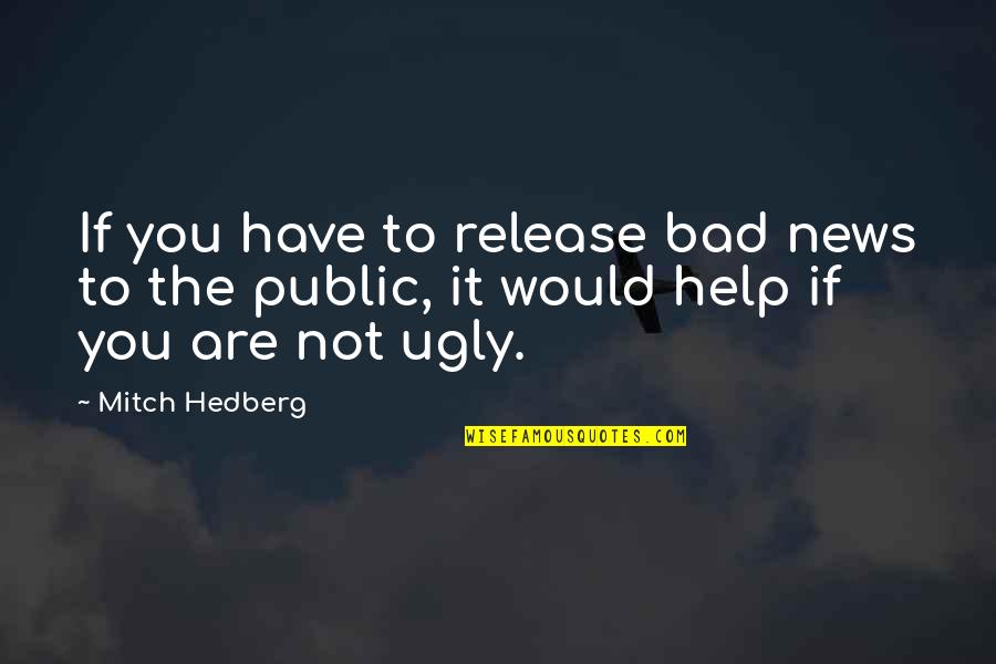 Some Bad News Quotes By Mitch Hedberg: If you have to release bad news to