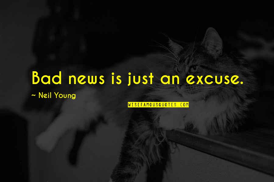 Some Bad News Quotes By Neil Young: Bad news is just an excuse. Some Bad News Quotes By Neil Young: Bad news is just an excuse.
